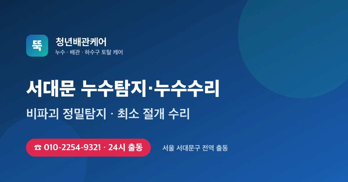 서대문 누수탐지 누수수리 24시 출동 - 청년배관케어