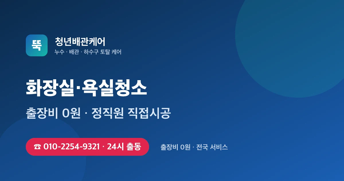 화장실청소 전문 청년배관케어 - 24시 출동 출장비 0원
